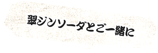 翠ジンソーダとご一緒に